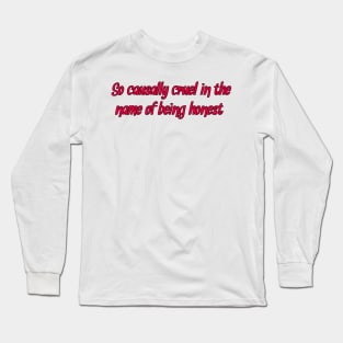 so casually cruel in the name of being honest Long Sleeve T-Shirt